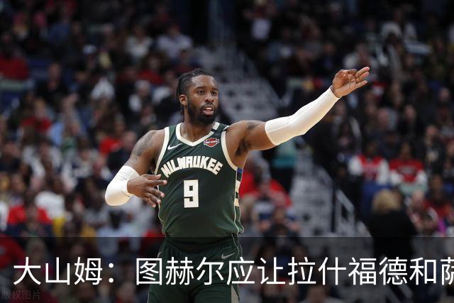 大山姆：图赫尔应让拉什福德和萨卡首发 戈登和马杜埃凯表现不行