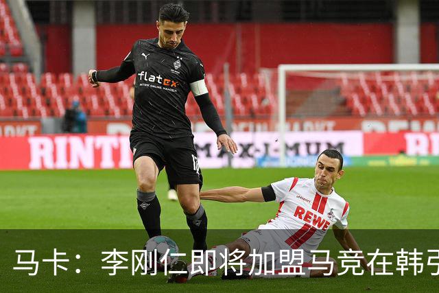 马卡：李刚仁即将加盟马竞在韩引起关注，韩国首家马竞球迷会成立