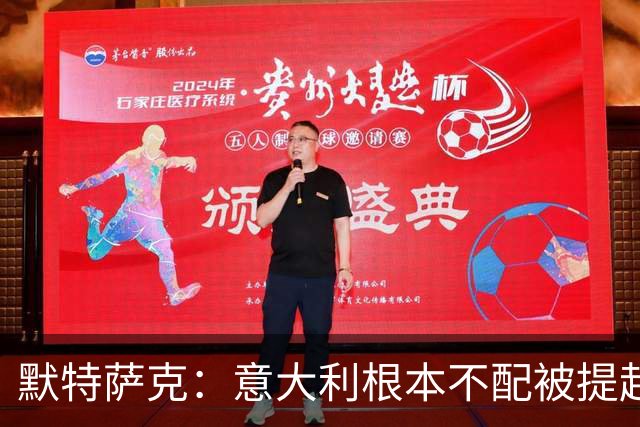默特萨克：意大利根本不配被提起，20年前阵容那么强如今球星难觅