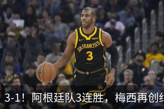 3-1！阿根廷队3连胜，梅西再创纪录，约旦队也创造历史，超越国足